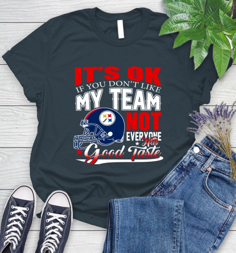 Pittsburgh Steelers NFL Football You Don't Like My Team Not Everyone Has Good Taste Women's T-Shirt 11