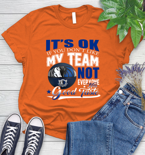 NBA It's Ok If You Don't Like My Team Dallas Mavericks Not Everyone Has Good Taste Basketball Women's T-Shirt 3