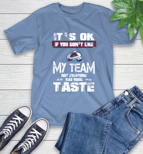 Colorado Avalanche NHL Hockey It's Ok If You Don't Like My Team Not Everyone Has Good Taste T-Shirt 12