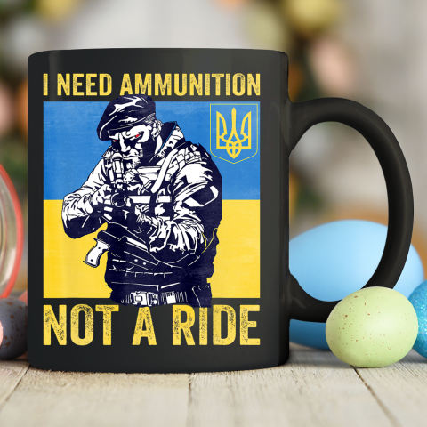 I Need Ammunition Not A Ride  Free Ukraine Ceramic Mug 11oz
