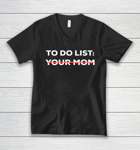 To Do List Your Mom Funny Sarcastic V-Neck T-Shirt