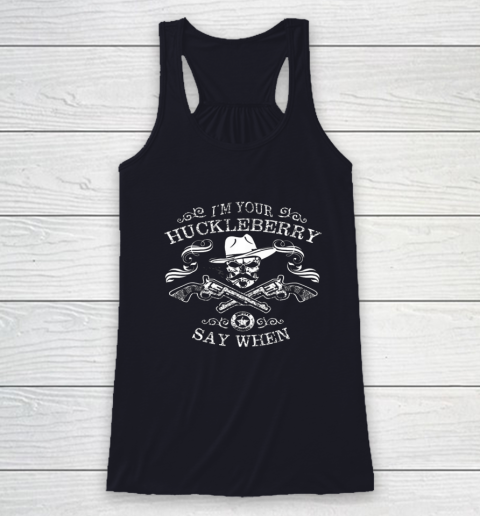Say When Shirt I'm Your Huckleberry Say When Racerback Tank 5
