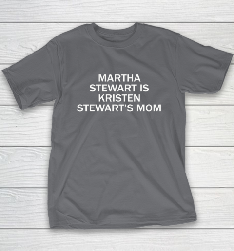 Martha Stewart Is Kristen Stewart's Mom Youth T-Shirt 5
