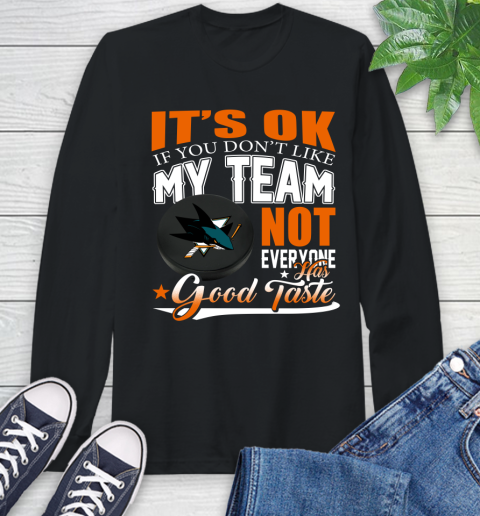 San Jose Sharks NHL Hockey You Don't Like My Team Not Everyone Has Good Taste Long Sleeve T-Shirt