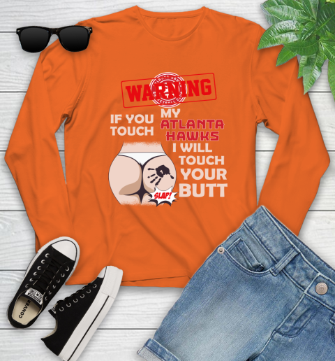 Atlanta Hawks NBA Basketball Warning If You Touch My Team I Will Touch My Butt Youth Long Sleeve 3