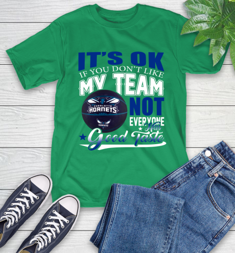 NBA It's Ok If You Don't Like My Team Charlotte Hornets Not Everyone Has Good Taste Basketball T-Shirt 7
