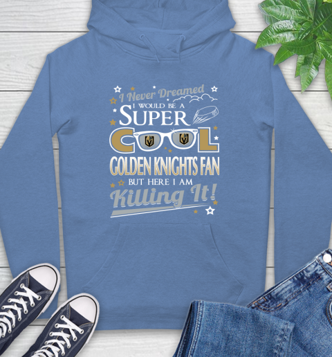 Vegas Golden Knights NHL Hockey I Never Dreamed I Would Be Super Cool Fan Hoodie 11