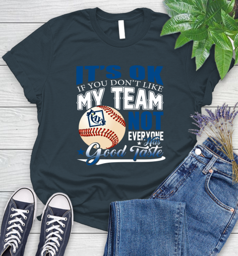 Tampa Bay Rays MLB Baseball You Don't Like My Team Not Everyone Has Good Taste Women's T-Shirt 11
