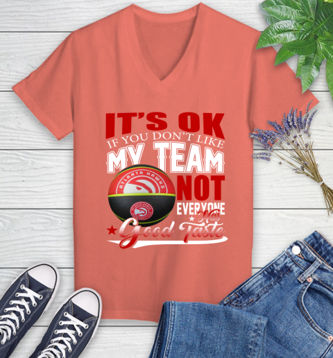 NBA It's Ok If You Don't Like My Team Atlanta Hawks Not Everyone Has Good Taste Basketball Women's V-Neck T-Shirt 6
