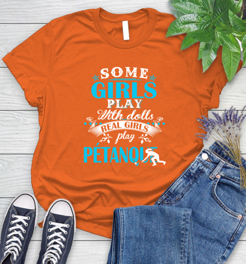 Some Girls Play With Dolls Real Girls Play Pétanque Women's T-Shirt 3
