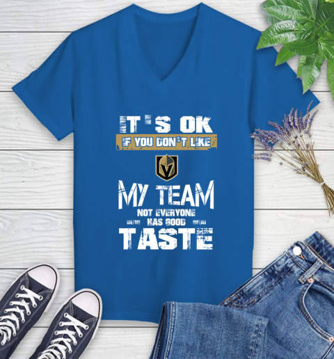 Vegas Golden Knights NHL Hockey It's Ok If You Don't Like My Team Not Everyone Has Good Taste Women's V-Neck T-Shirt 10