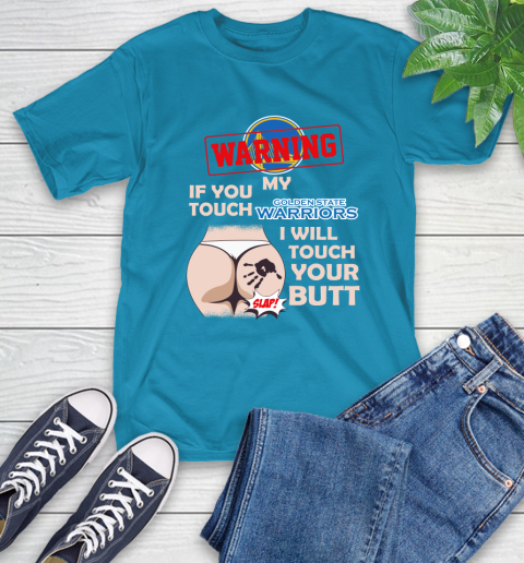 Golden State Warriors NBA Basketball Warning If You Touch My Team I Will Touch My Butt T-Shirt 9
