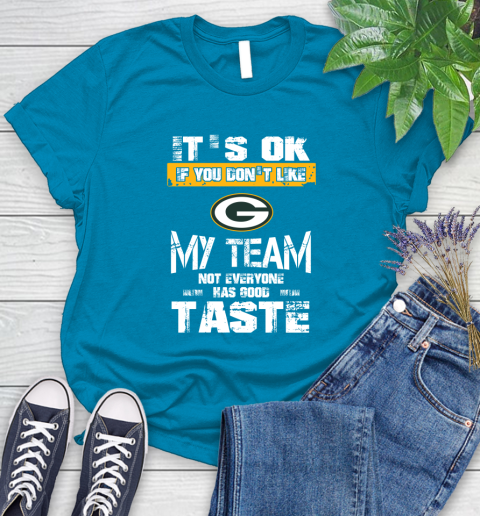 Green Bay Packers NFL Football It's Ok If You Don't Like My Team Not Everyone Has Good Taste Women's T-Shirt 10