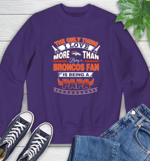 NFL The Only Thing I Love More Than Being A Denver Broncos Fan Is Being A Papa Football Sweatshirt 4
