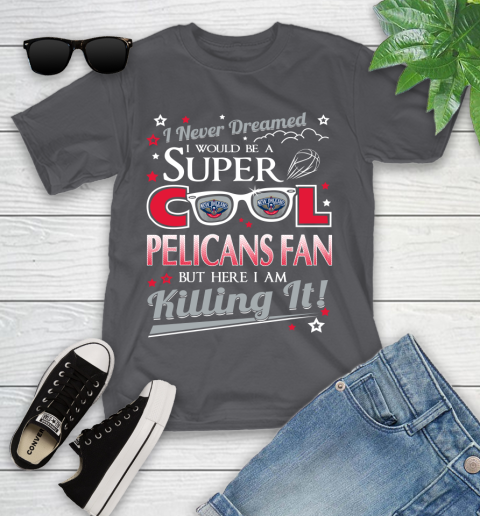 New Orleans Pelicans NBA Basketball I Never Dreamed I Would Be Super Cool Fan Youth T-Shirt 6