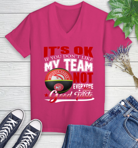 NBA It's Ok If You Don't Like My Team Atlanta Hawks Not Everyone Has Good Taste Basketball Women's V-Neck T-Shirt 9
