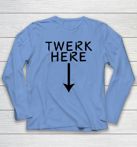 Twerk Here Long Sleeve T-Shirt 6