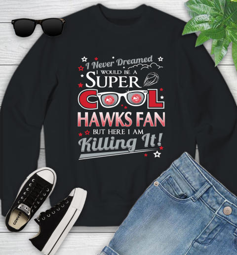 Atlanta Hawks NBA Basketball I Never Dreamed I Would Be Super Cool Fan Youth Sweatshirt