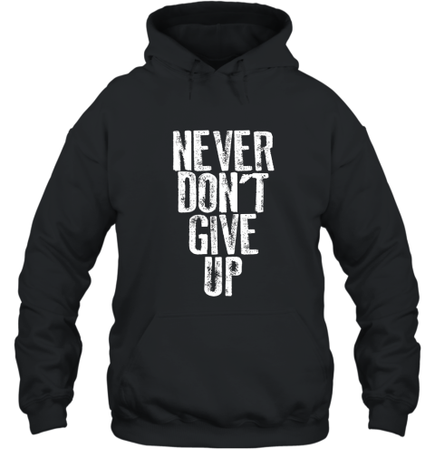 Funny Popular NEVER DON_T GIVE UP Motivational T Shirt! Hooded