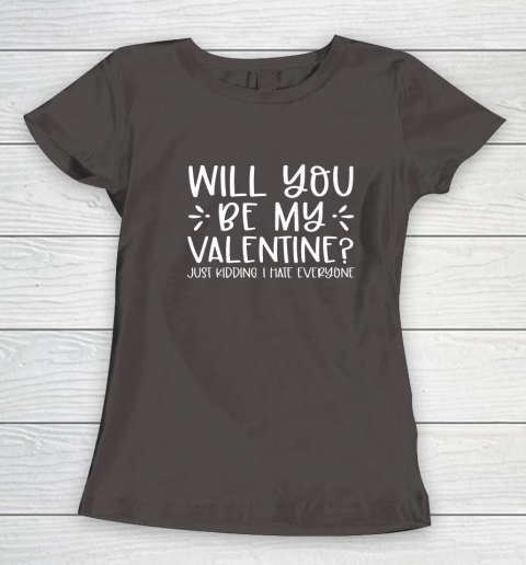 Funny Will You Be My Valentine Just Kidding I Hate Everyone Women's T-Shirt 5