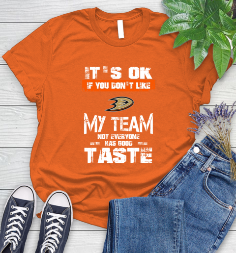 Anaheim Ducks NHL Hockey It's Ok If You Don't Like My Team Not Everyone Has Good Taste Women's T-Shirt 3