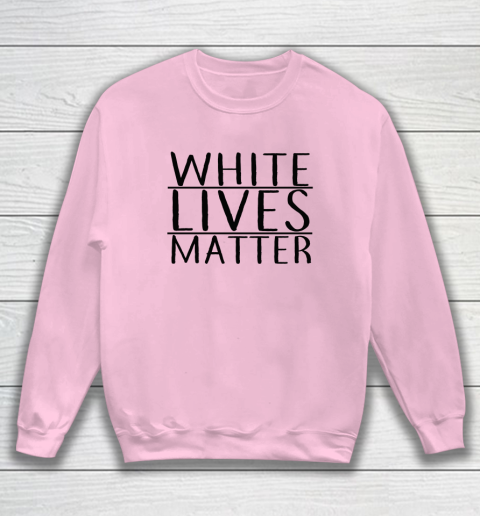 White Lives Matter Sweatshirt 5