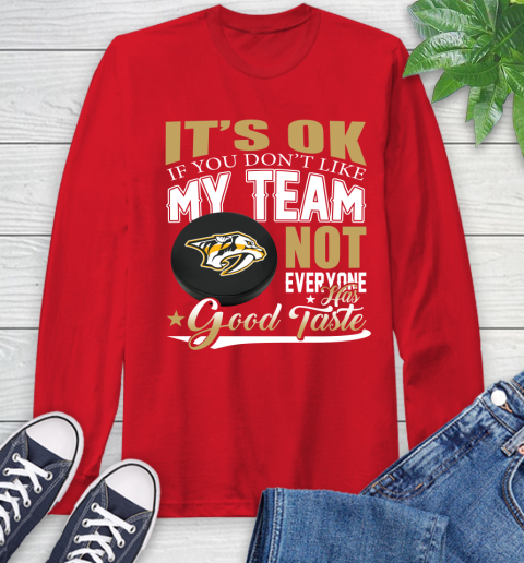 Nashville Predators NHL Hockey You Don't Like My Team Not Everyone Has Good Taste Long Sleeve T-Shirt 11