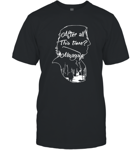 After all this time always ALan Rickman Severus Snape T-Shirt