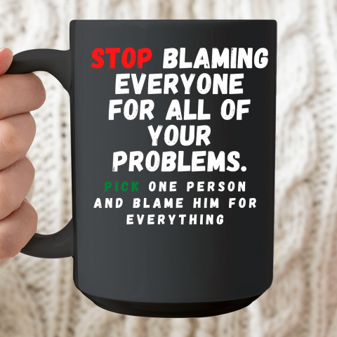 Stop Blaming Everyone For Your Problems Ceramic Mug 15oz