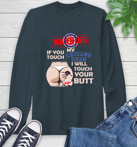 Chicago Cubs MLB Baseball Warning If You Touch My Team I Will Touch My Butt Long Sleeve T-Shirt 9