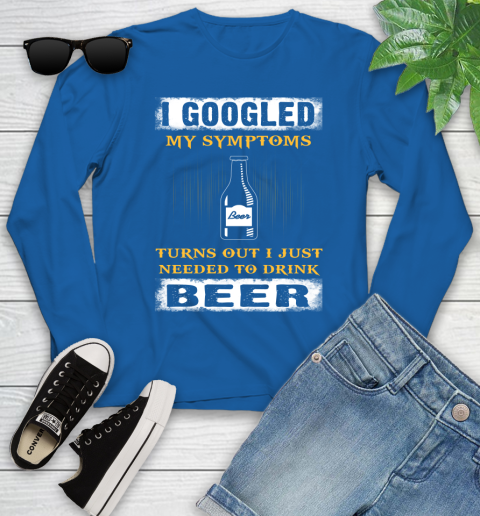 I Googled My Symptoms Turns Out I Needed To Drink Beer Youth Long Sleeve 10