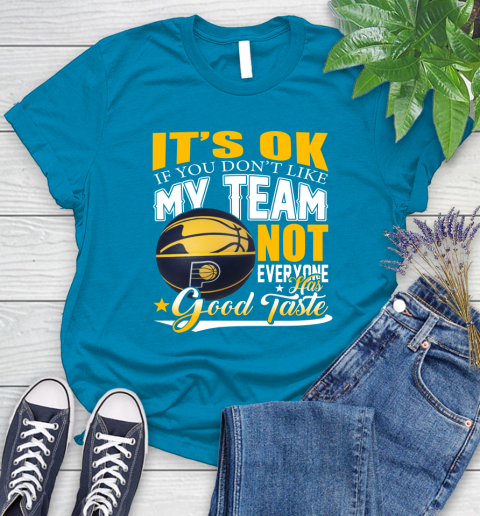 NBA It's Ok If You Don't Like My Team Indiana Pacers Not Everyone Has Good Taste Basketball Women's T-Shirt 10