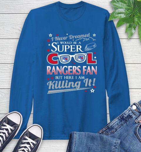 New York Rangers NHL Hockey I Never Dreamed I Would Be Super Cool Fan Long Sleeve T-Shirt 10