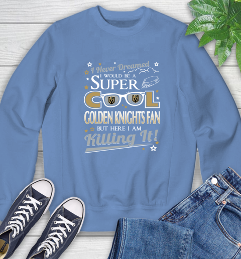 Vegas Golden Knights NHL Hockey I Never Dreamed I Would Be Super Cool Fan Sweatshirt 11