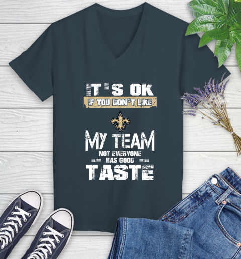 New Orleans Saints NFL Football It's Ok If You Don't Like My Team Not Everyone Has Good Taste Women's V-Neck T-Shirt 8