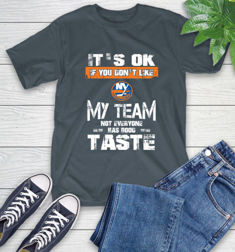 New York Islanders NHL Hockey It's Ok If You Don't Like My Team Not Everyone Has Good Taste T-Shirt 10