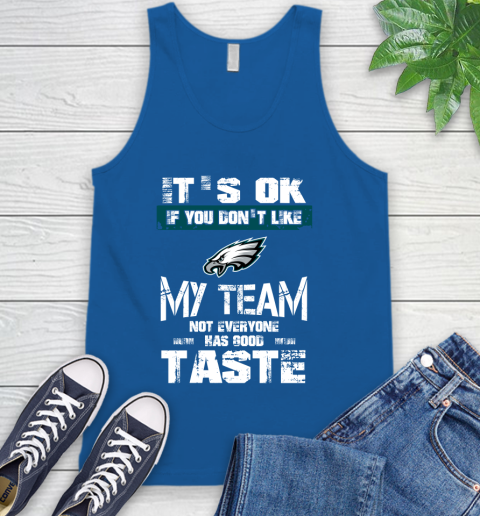 Philadelphia Eagles NFL Football It's Ok If You Don't Like My Team Not Everyone Has Good Taste Tank Top 4