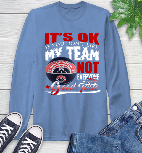 NBA It's Ok If You Don't Like My Team Washington Wizards Not Everyone Has Good Taste Basketball Long Sleeve T-Shirt 12