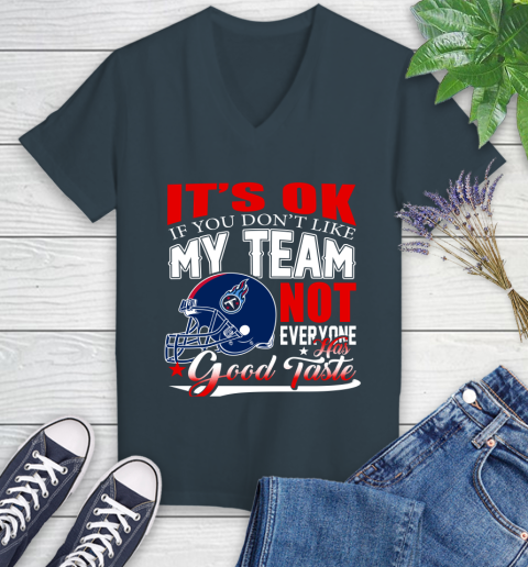 Tennessee Titans NFL Football You Don't Like My Team Not Everyone Has Good Taste Women's V-Neck T-Shirt 8