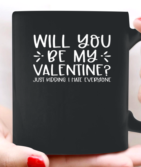 Funny Will You Be My Valentine Just Kidding I Hate Everyone Ceramic Mug 11oz 4