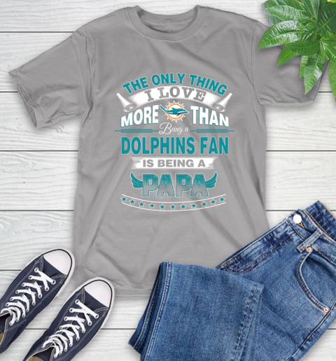 NFL The Only Thing I Love More Than Being A Miami Dolphins Fan Is Being A Papa Football T-Shirt 6