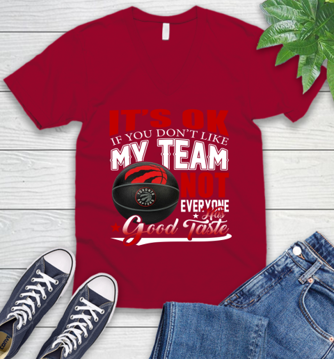 NBA It's Ok If You Don't Like My Team Toronto Raptors Not Everyone Has Good Taste Basketball V-Neck T-Shirt 7