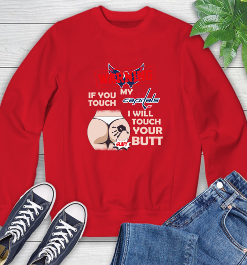 Washington Capitals NHL Hockey Warning If You Touch My Team I Will Touch My Butt Sweatshirt 10