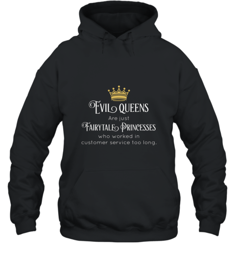 Evil Queens Worked In Customer Service Too Long Shirt Hooded