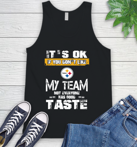 Pittsburgh Steelers NFL Football It's Ok If You Don't Like My Team Not Everyone Has Good Taste Tank Top