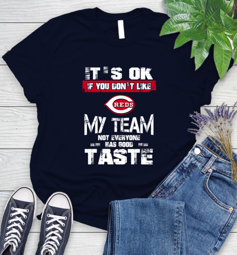 Cincinnati Reds MLB Baseball It's Ok If You Don't Like My Team Not Everyone Has Good Taste Women's T-Shirt 2