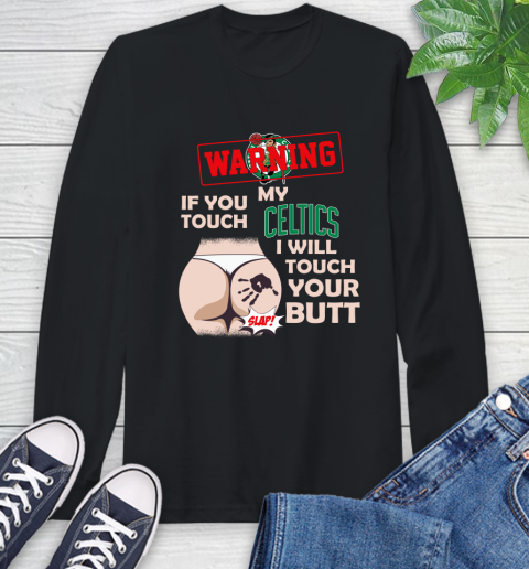 Boston Celtics NBA Basketball Warning If You Touch My Team I Will Touch My Butt Long Sleeve T-Shirt
