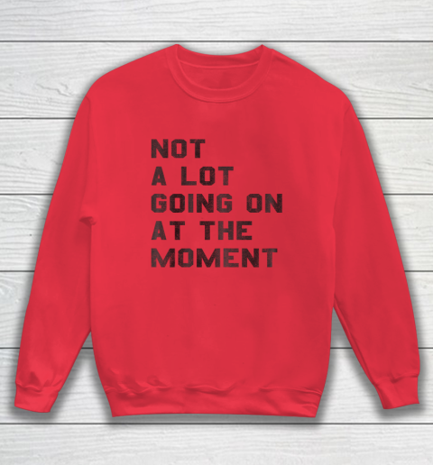 Not a Lot Going on at the Moment Sweatshirt 5