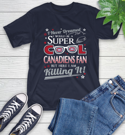 Montreal Canadiens NHL Hockey I Never Dreamed I Would Be Super Cool Fan T-Shirt 4 Montreal Canadiens NHL Hockey I Never Dreamed I Would Be Super Cool Fan T-Shirt - Image 4