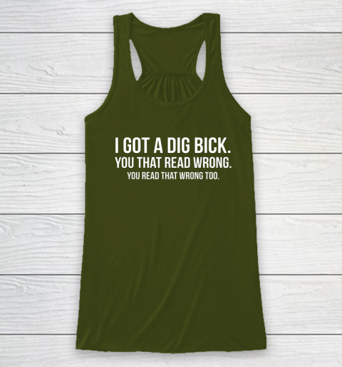 I Got A Dig Bick Shirt Racerback Tank 2